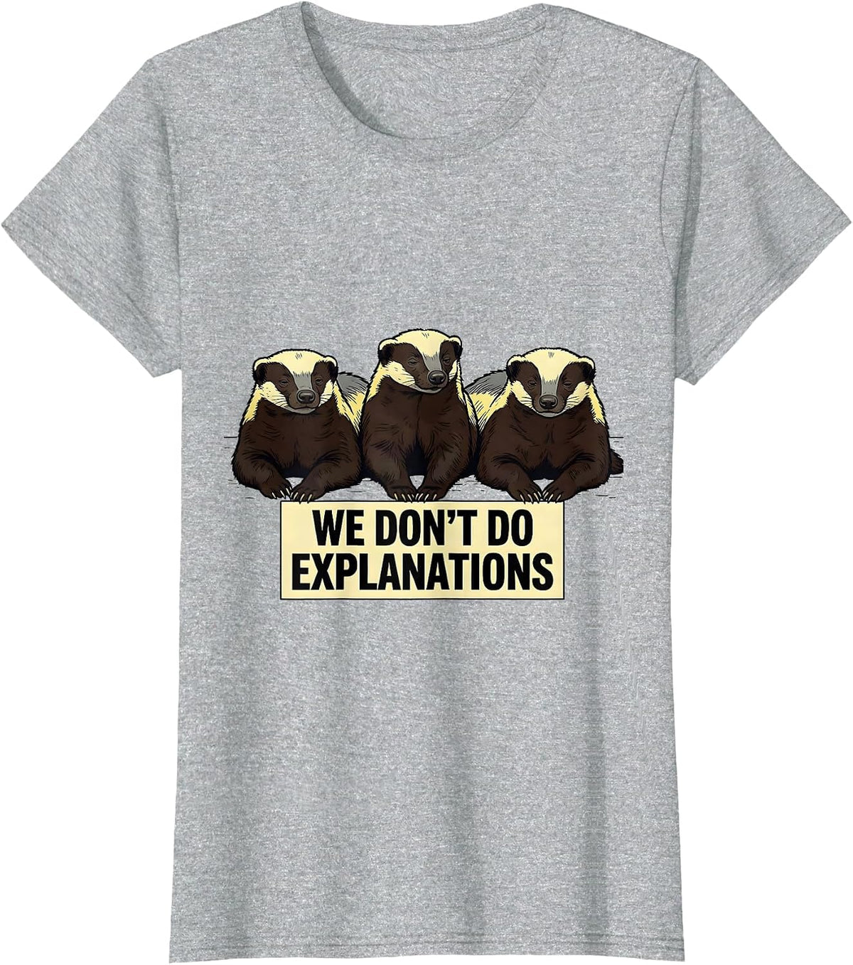 We Don't Do Explanations Funny Honey Badger Animal Humor T-Shirt - Heather Grey