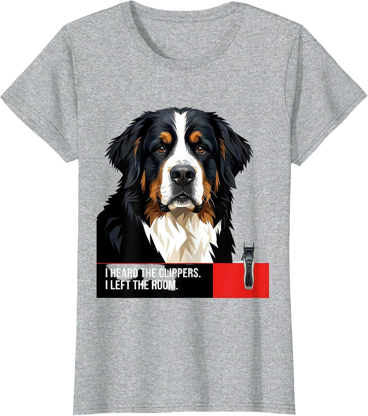 I Heard The Clippers. I Left The Room. Funny Bernese T-Shirt - Heather Grey