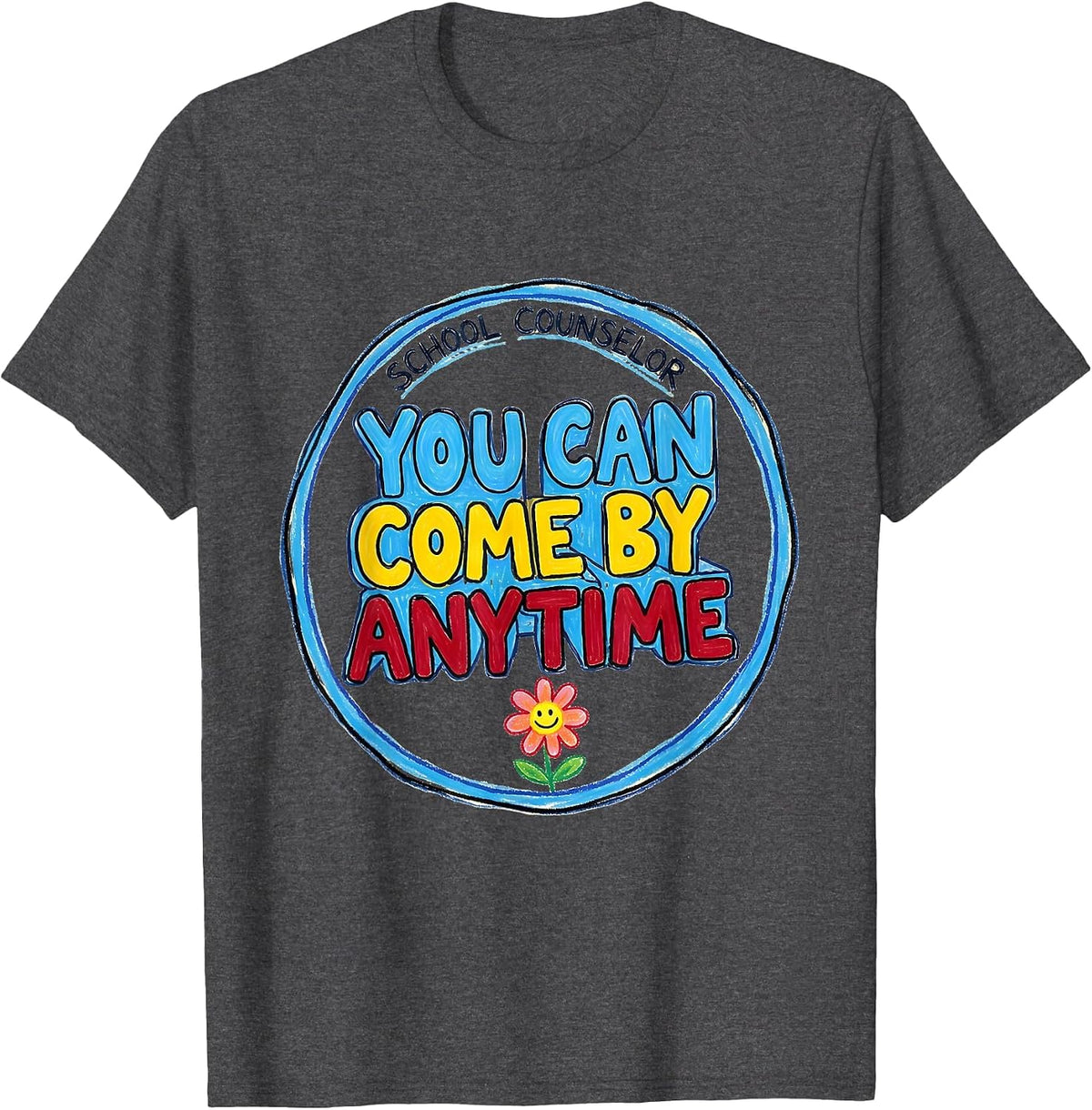 School Counselor — You Can Come By Anytime Funny T-Shirt - Dark Heather Grey