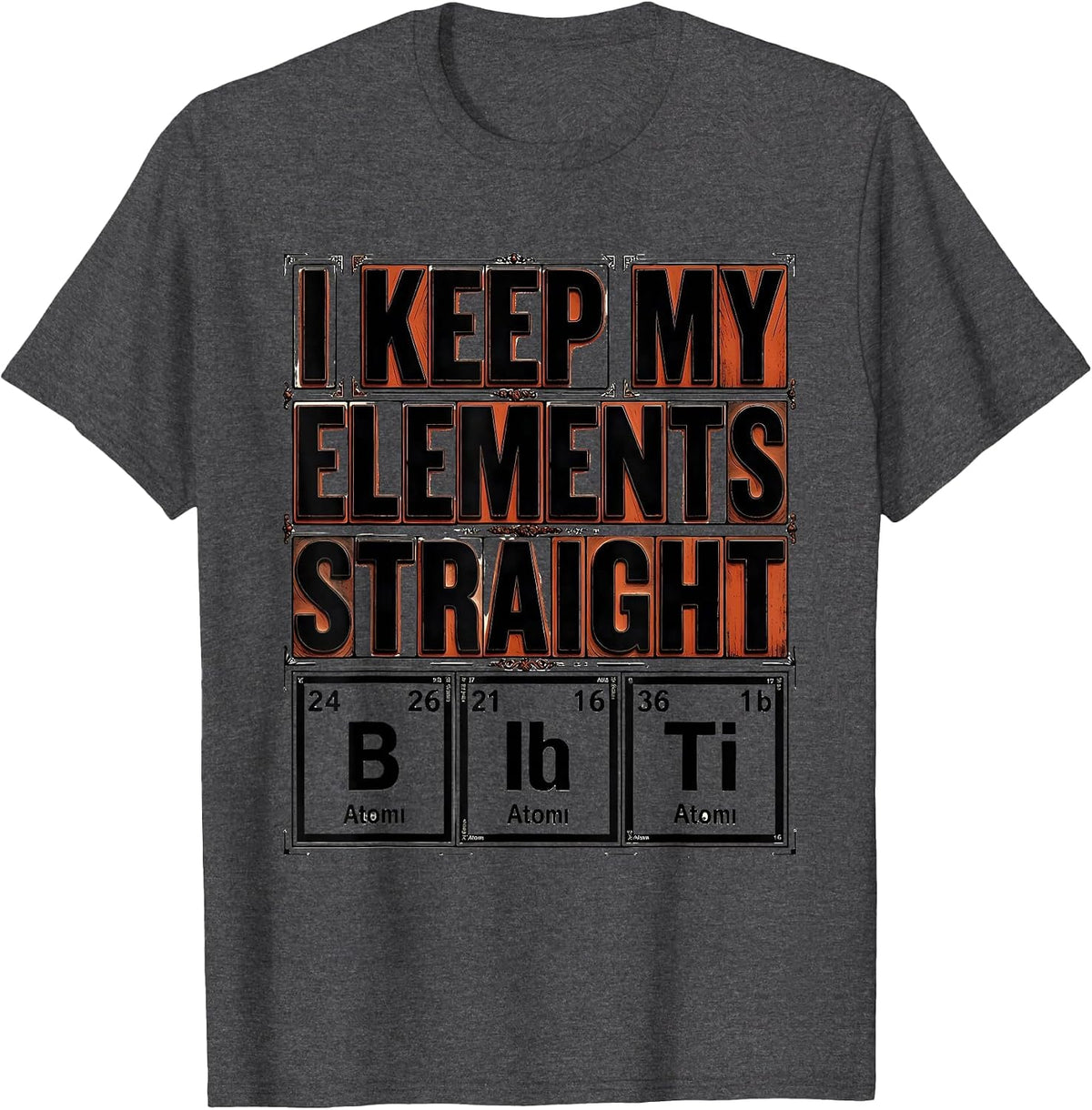 I Keep My Elements Straight Funny Chemistry Science Nerd T-Shirt - Dark Heather Grey