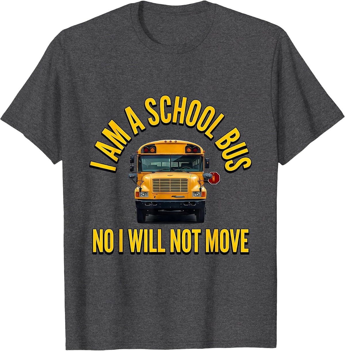 Men's I Am A School Bus. No, I Will Not Move Funny Bus Driver T-Shirt - Dark Heather Grey