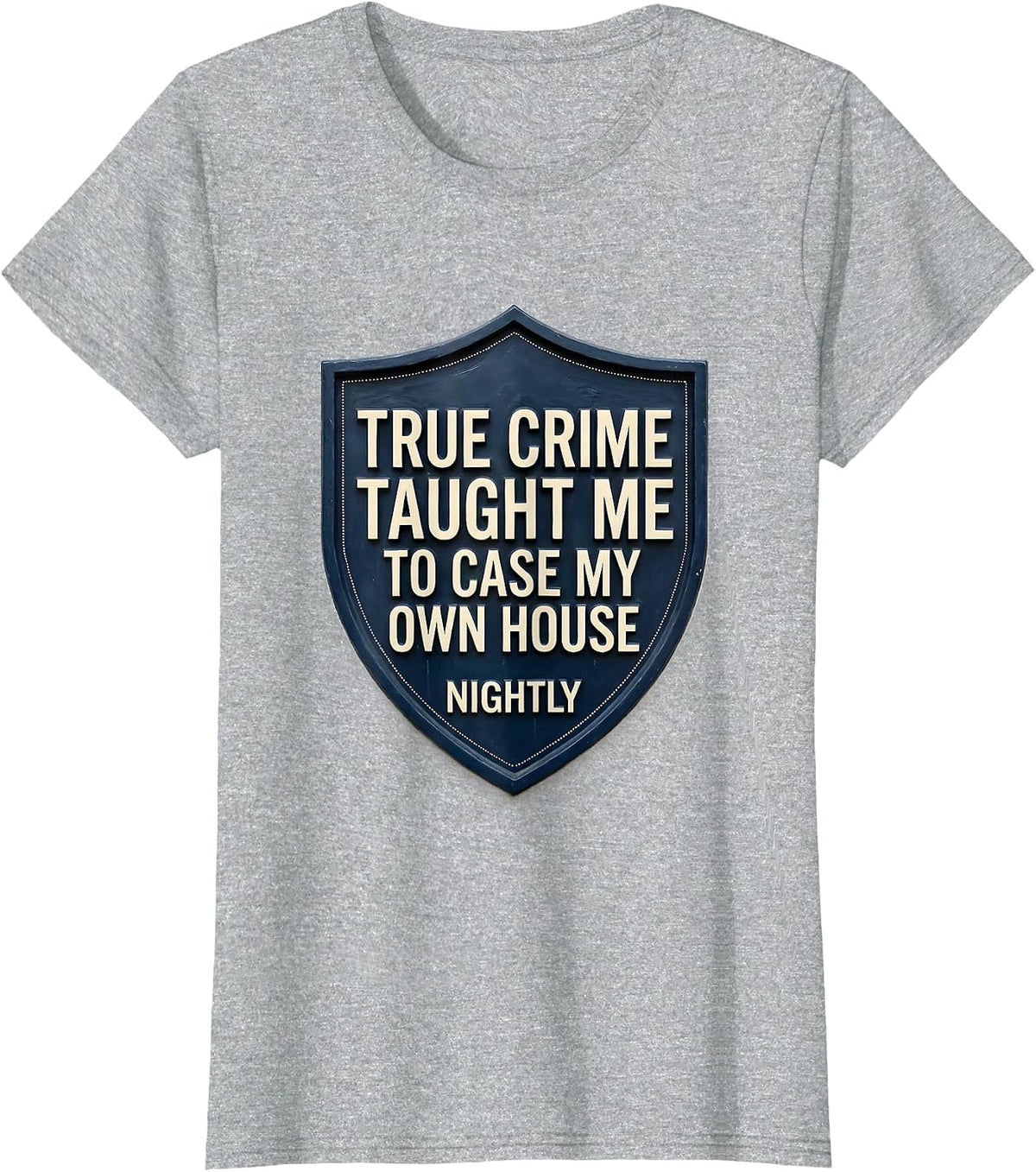True Crime Taught Me To Case My Own House Nightly Funny T-Shirt - Heather Grey