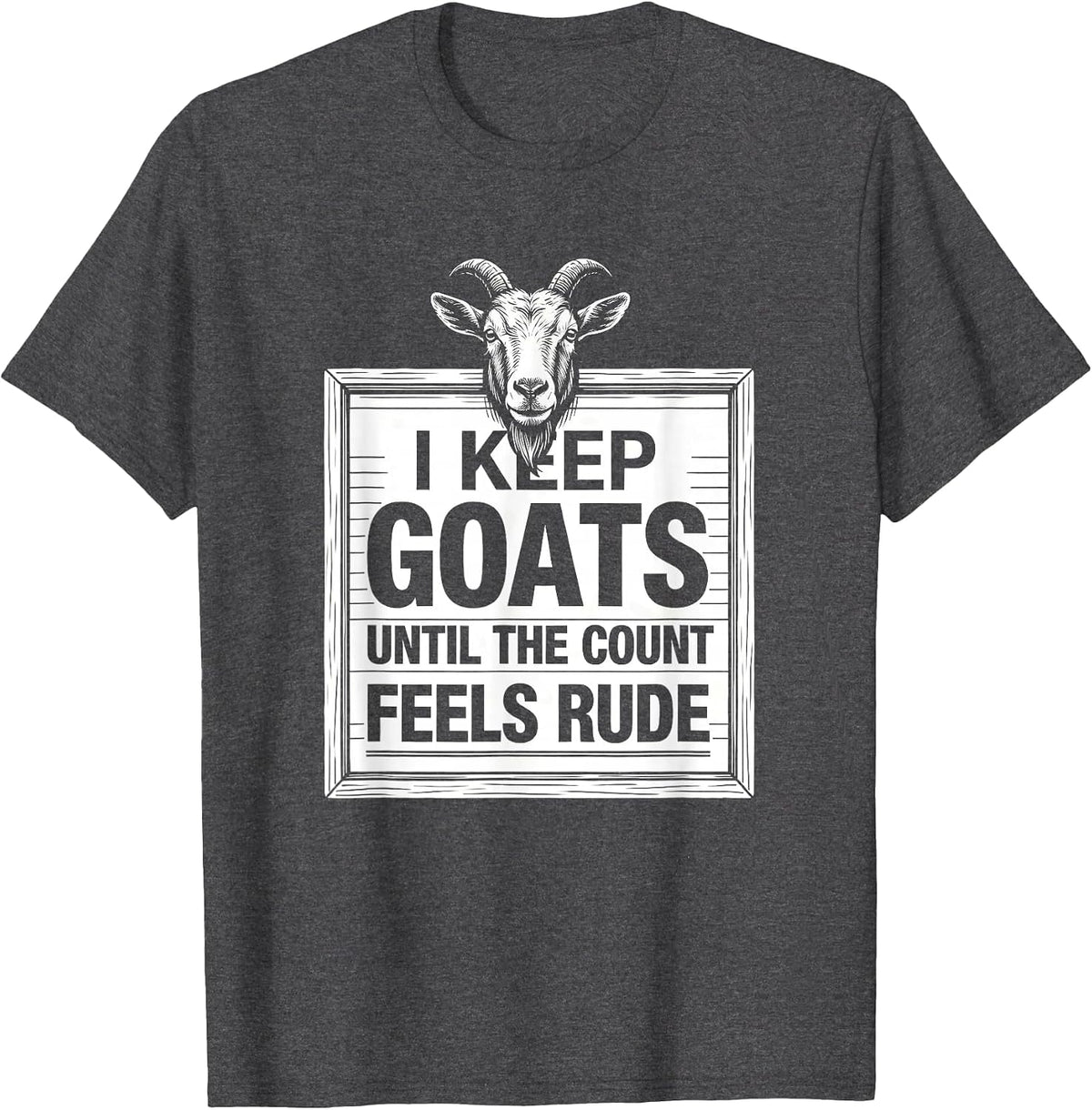 Men's I Keep Goats Until The Count Feels Rude Funny Goat Lover T-Shirt - Dark Heather Grey