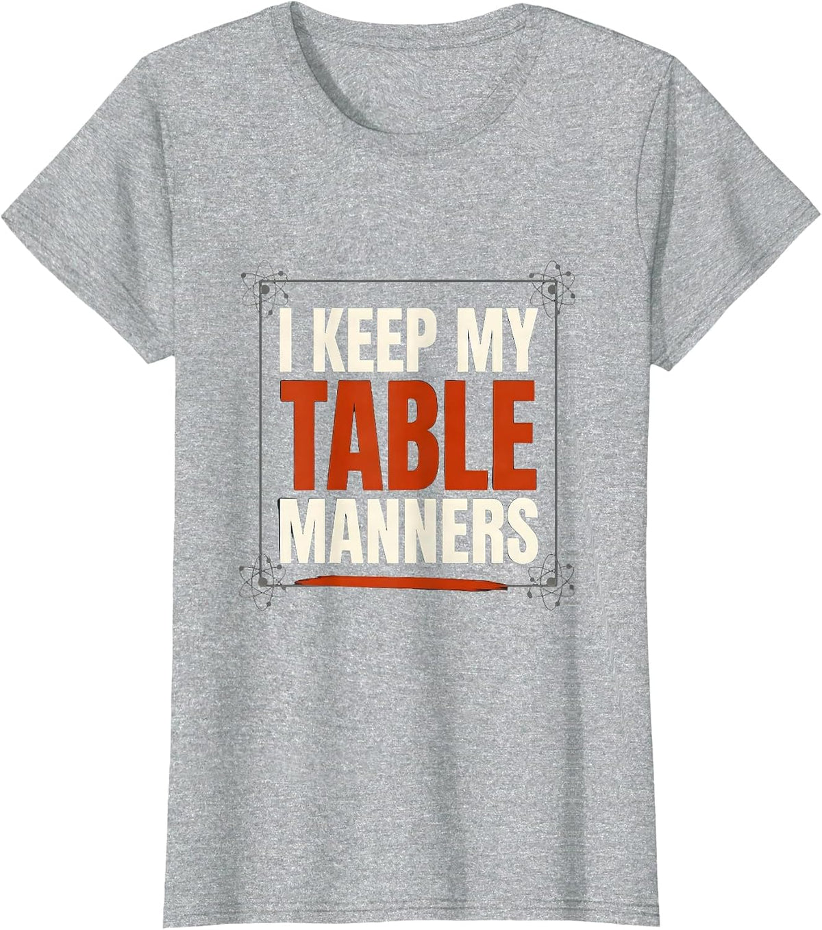 I Keep My Table Manners Funny Chemistry Science Student Nerd T-Shirt - Heather Grey