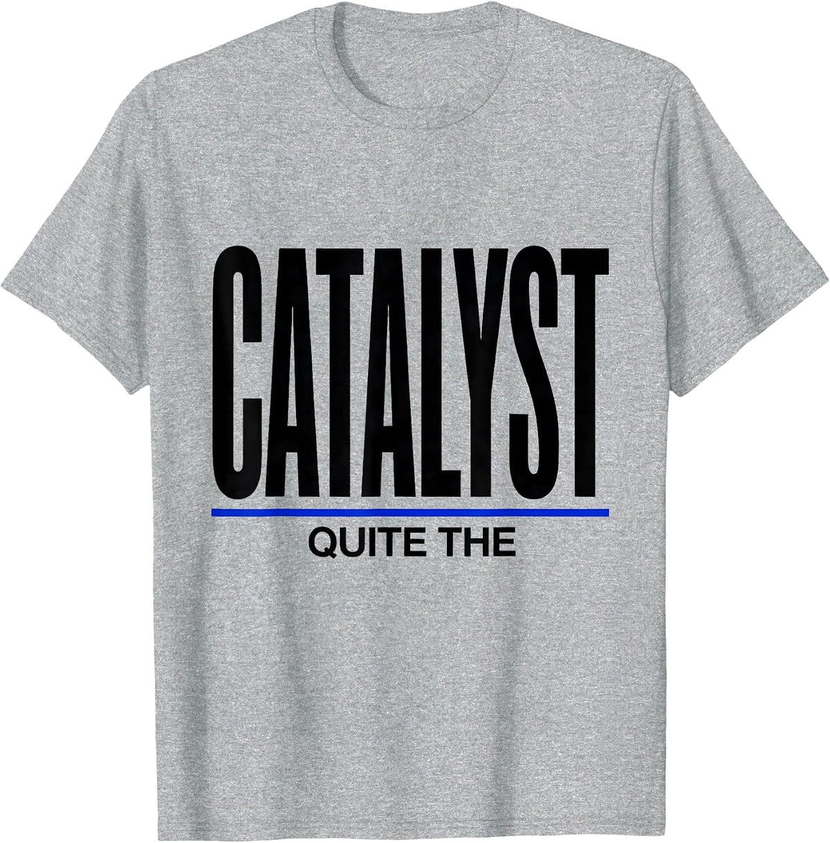 Men's Quite The Catalyst Minimalist Chemistry Nerd Humor T-Shirt - Heather Grey