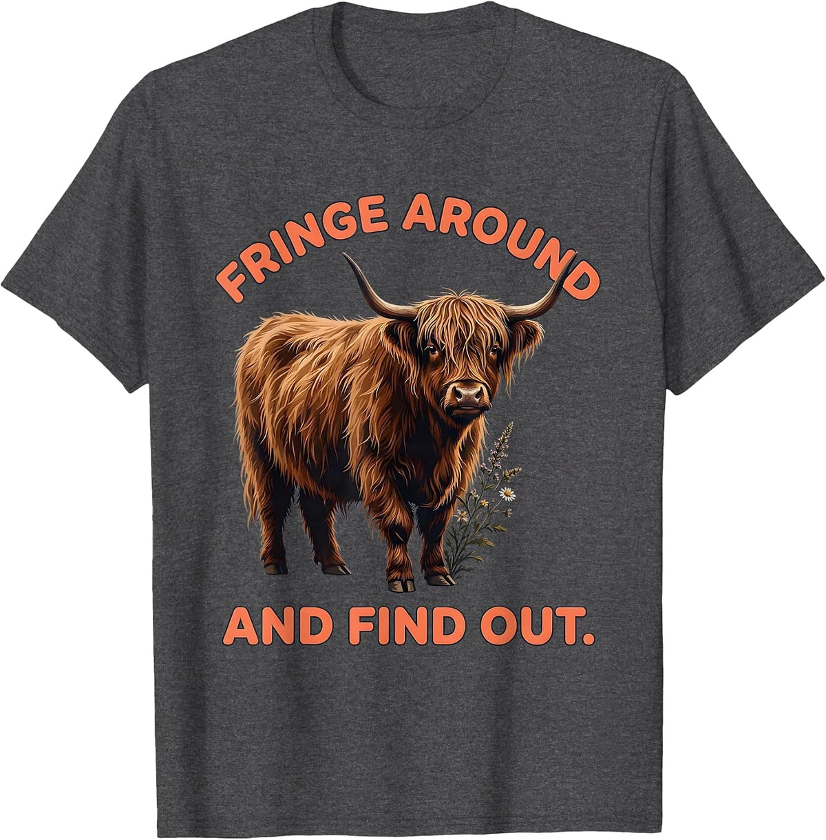 Fringe Around And Find Out Cute Highland Cow Scottish Humor T-Shirt - Dark Heather Grey
