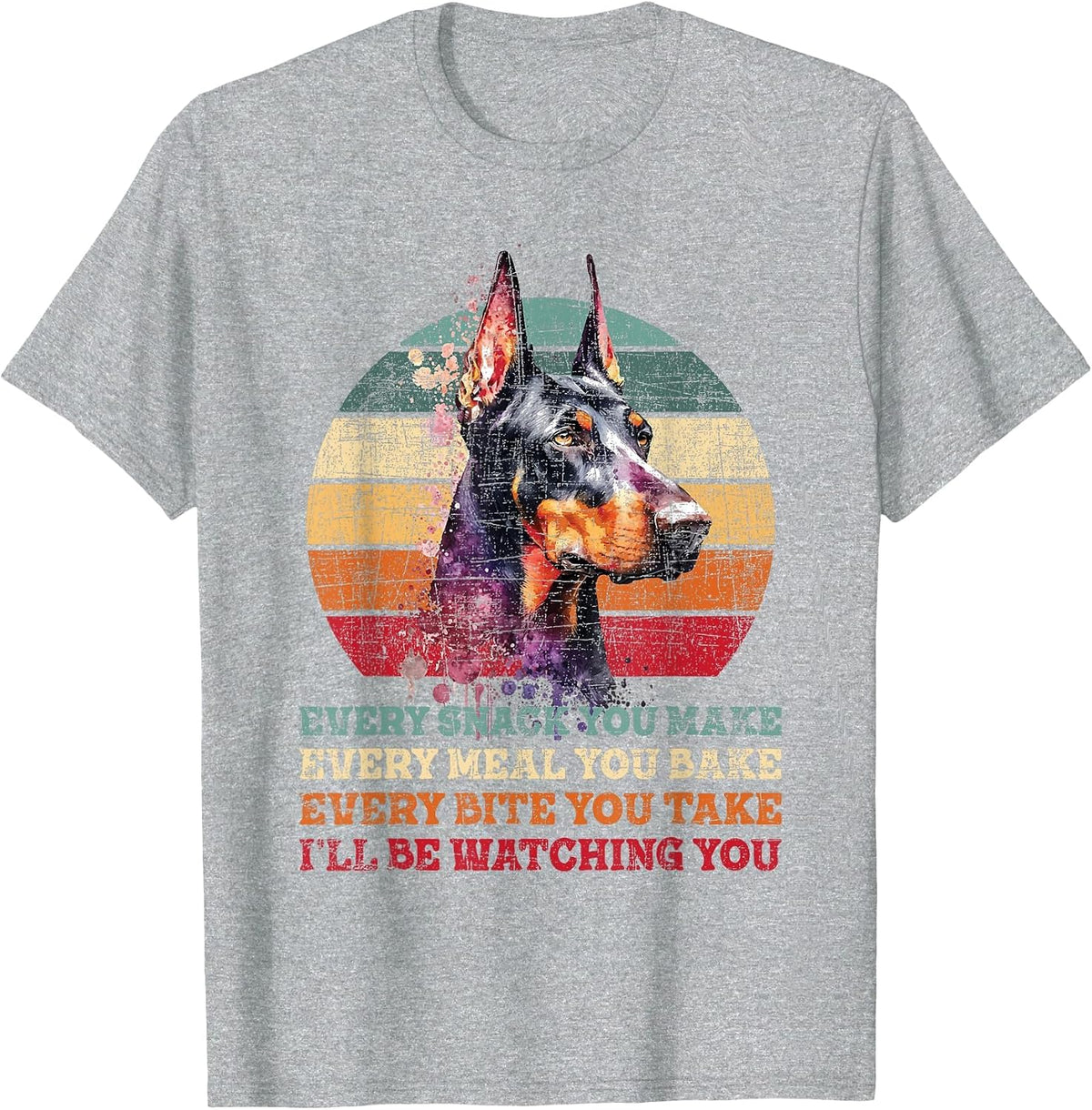 Every Snack You Make Every Meal You Bake - Doberman Pinscher T-Shirt - Heather Grey