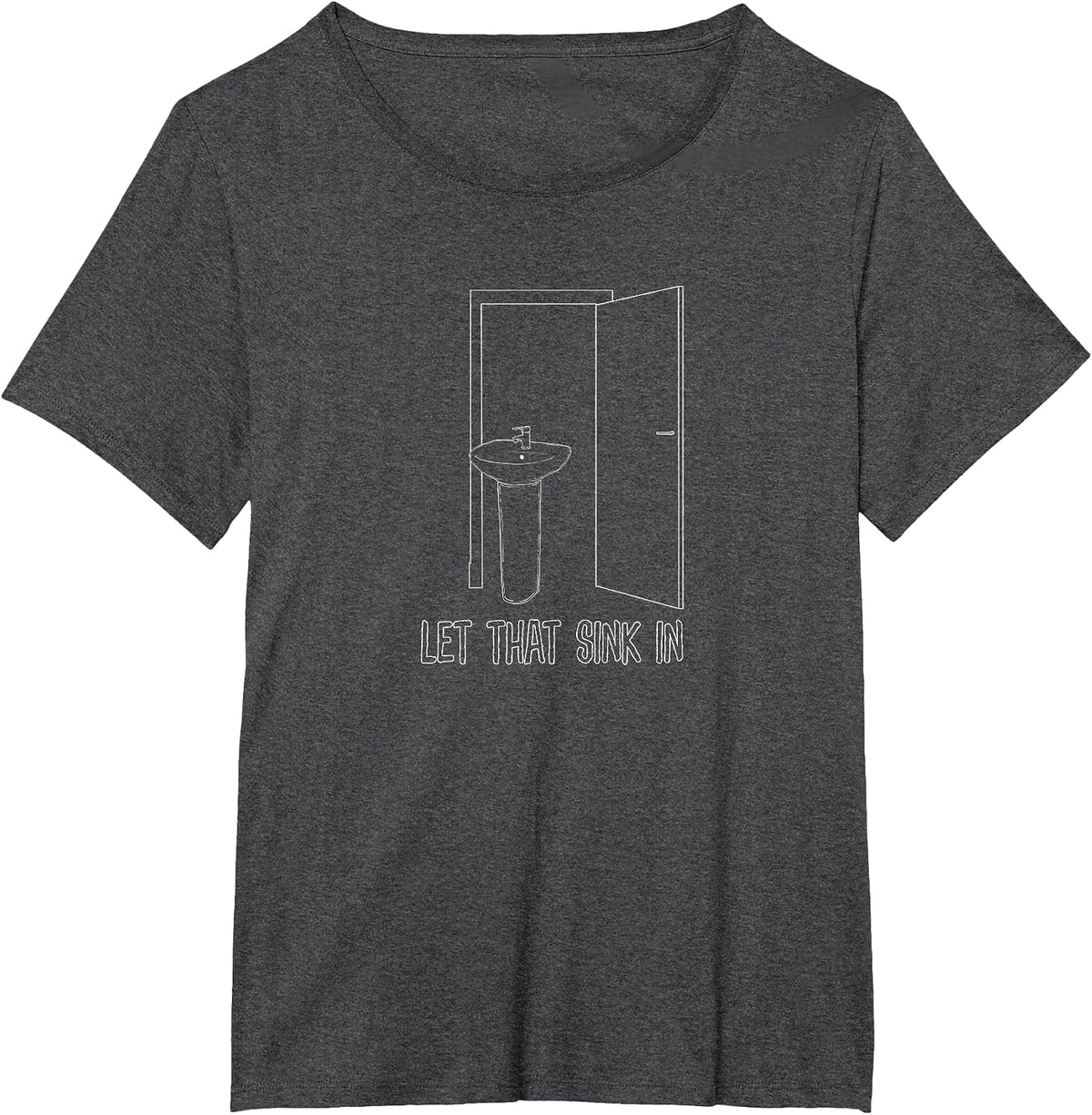 Let that Sink in, Sarcastic, Ironic, Funny Bathroom Plumber T-Shirt - Dark Heather Grey
