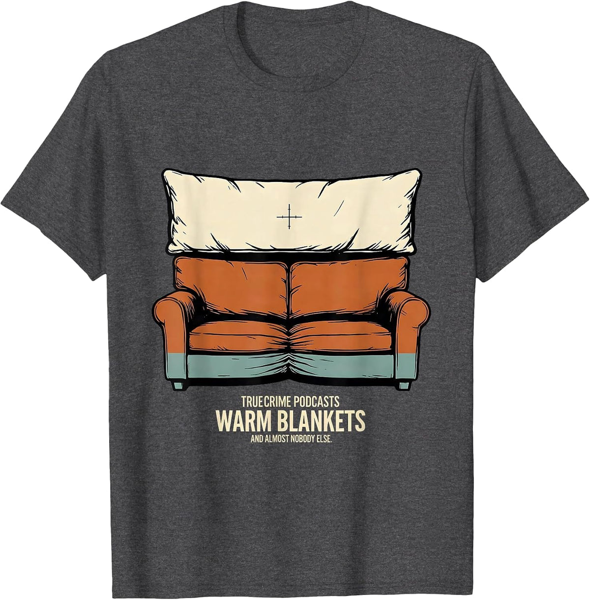 True Crime Podcasts, Warm Blankets, And Almost Nobody Else T-Shirt - Dark Heather Grey