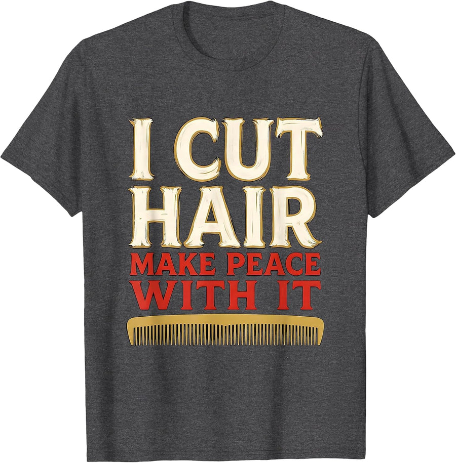 Men's I Cut Hair Make Peace With It Funny Barber Gift Hairstylist T-Shirt - Dark Heather Grey
