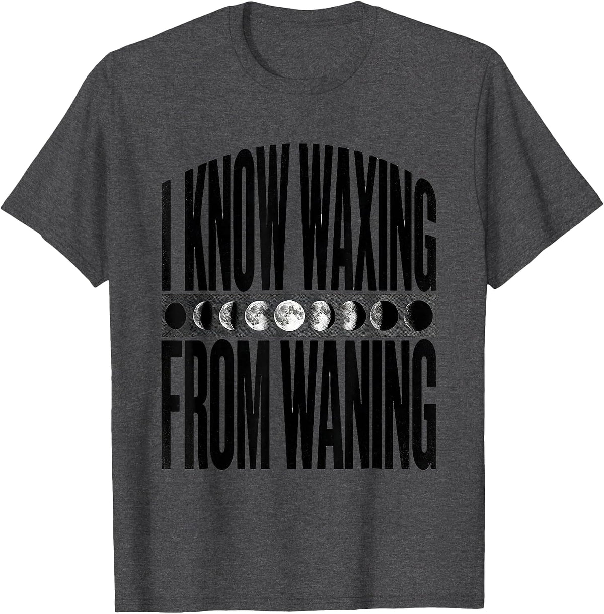 I Know Waxing From Waning Celestial Astronomy Moon Phase T-Shirt - Dark Heather Grey