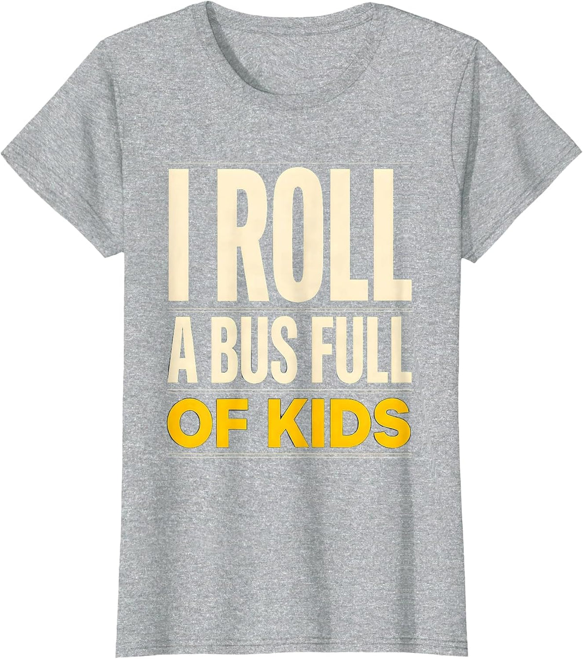 Women's I Roll A Bus Full Of Kids Funny School Bus Driver Humor T-Shirt - Heather Grey