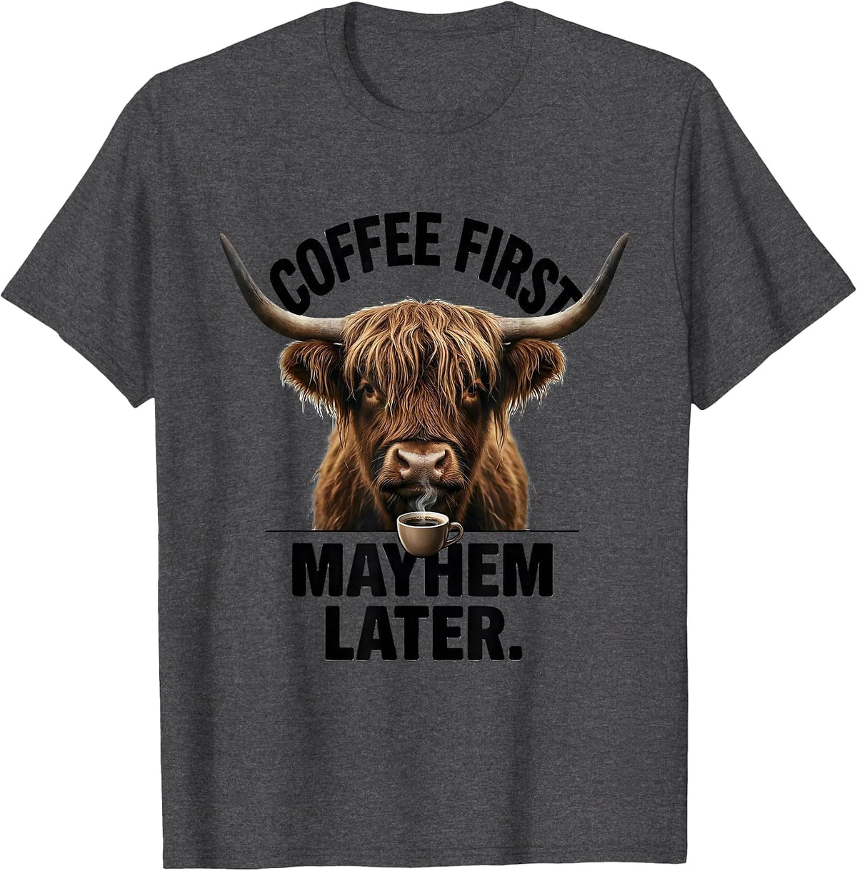 Coffee First Mayhem Later Funny Highland Cow Coffee Lover T-Shirt - Dark Heather Grey