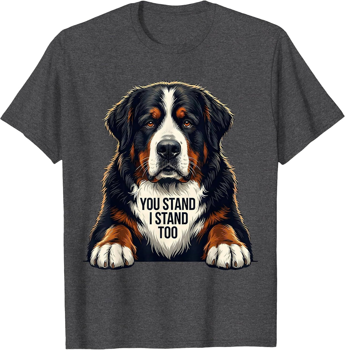 You Stand, I Stand Too Funny Bernese Mountain Dog Lover T-Shirt - Dark Heather Grey