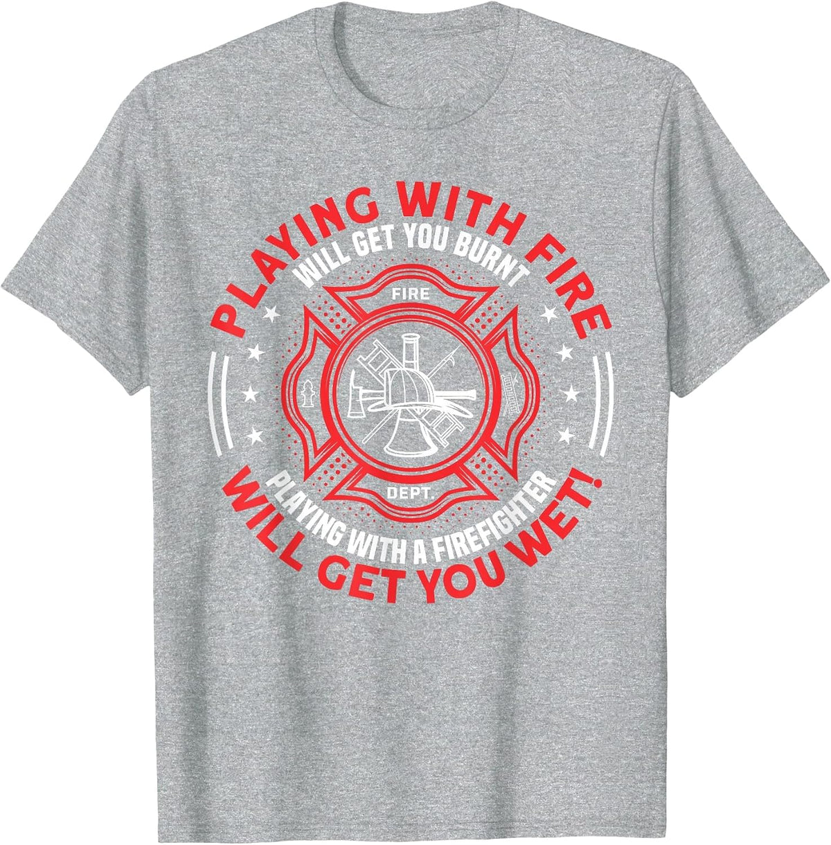 Playing with Fire Will Get You Burnt - Funny Fireman Humor T-Shirt - Heather Grey