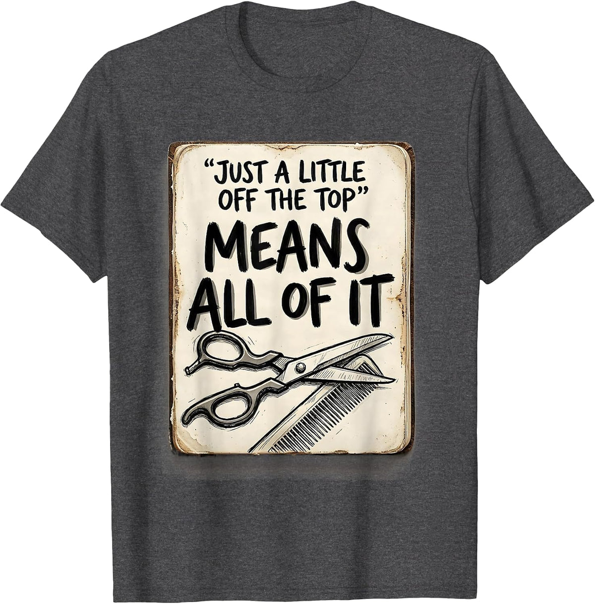 Just A Little Off The Top Means All Of It Hairdresser T-Shirt - Dark Heather Grey