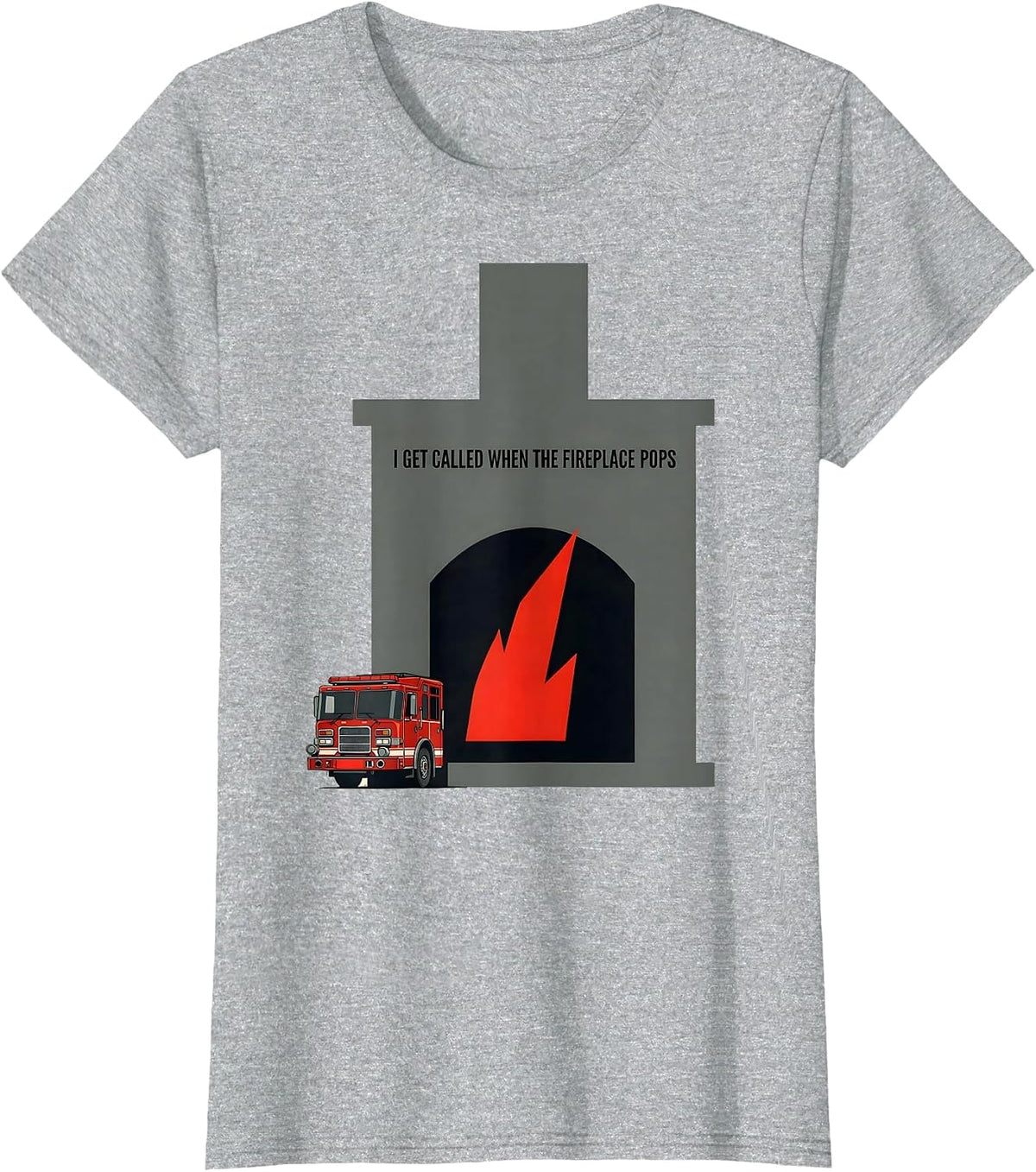 I Get Called When The Fireplace Pops Funny Firefighter T-Shirt - Heather Grey