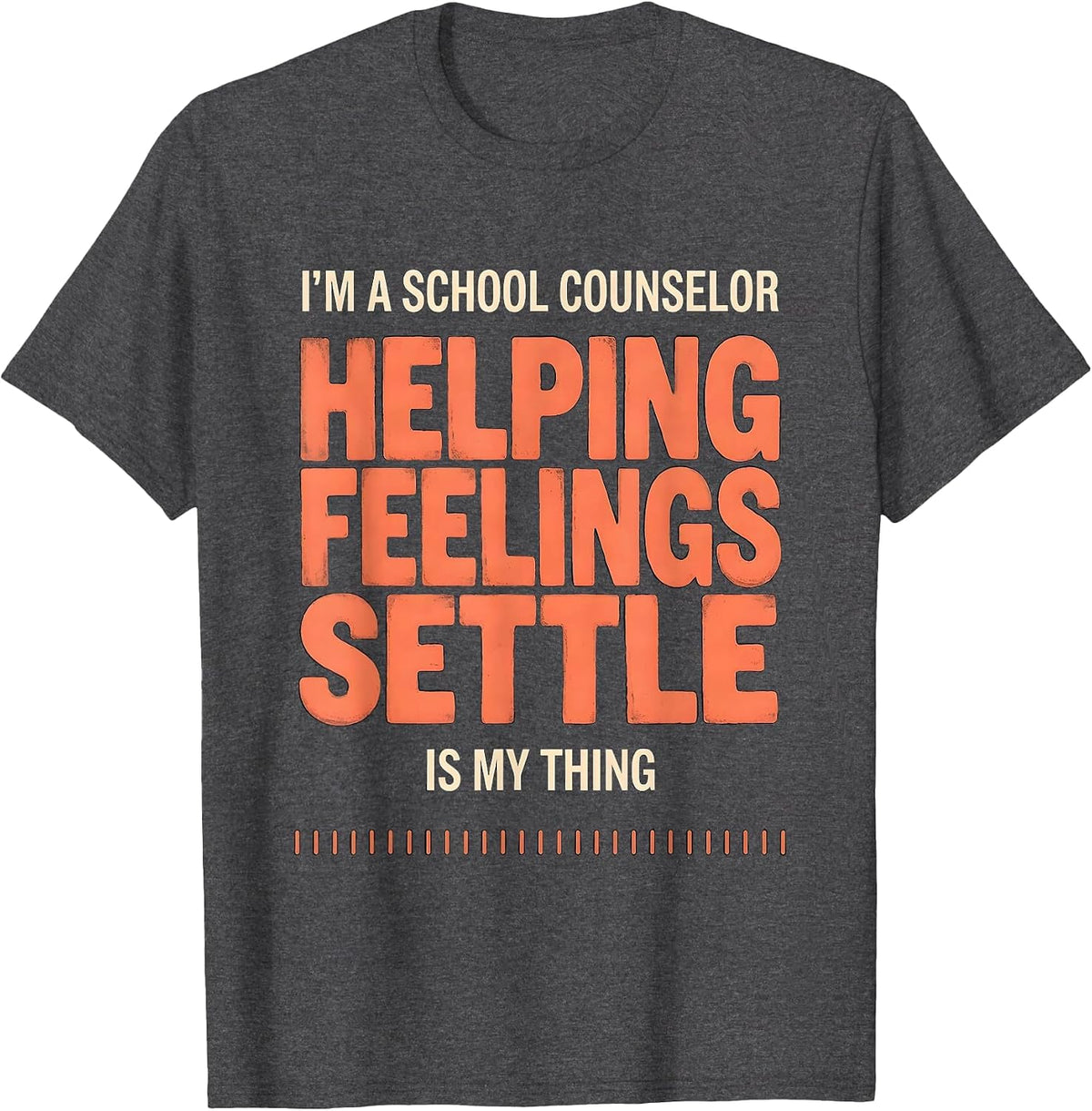 Men's I'm a School Counselor—Helping Feelings Settle Is My Thing T-Shirt - Dark Heather Grey