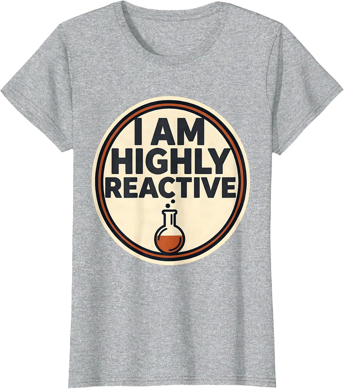 I Am Highly Reactive Funny Chemistry Nerd Humor Science T-Shirt - Heather Grey