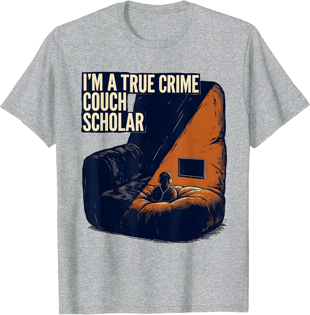 Men's I'm A True Crime Couch Scholar Funny Podcast Fan Humor T-Shirt - Heather Grey