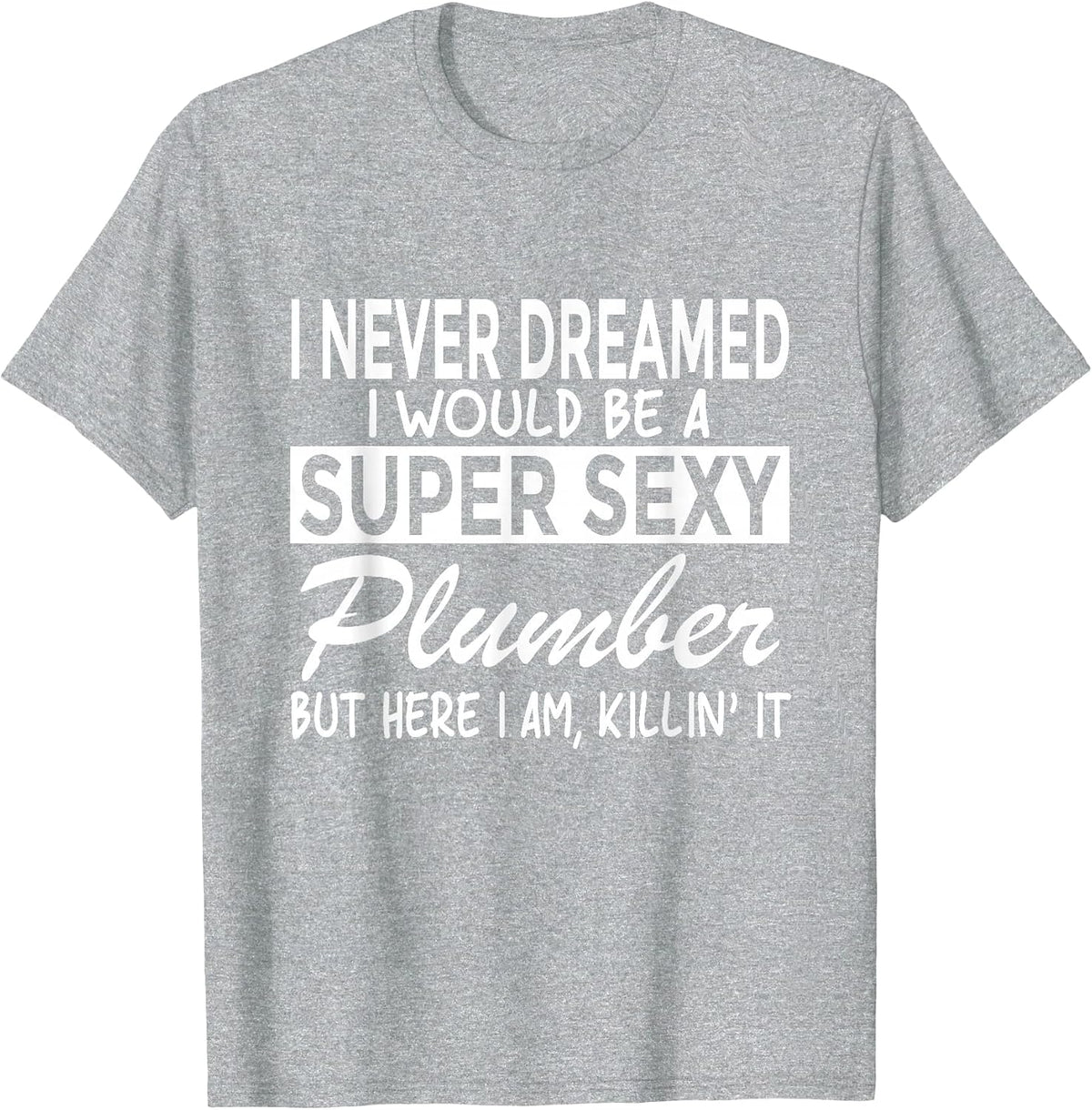 Super Sexy Plumber Funny Plumbing T-Shirt - Heather Grey