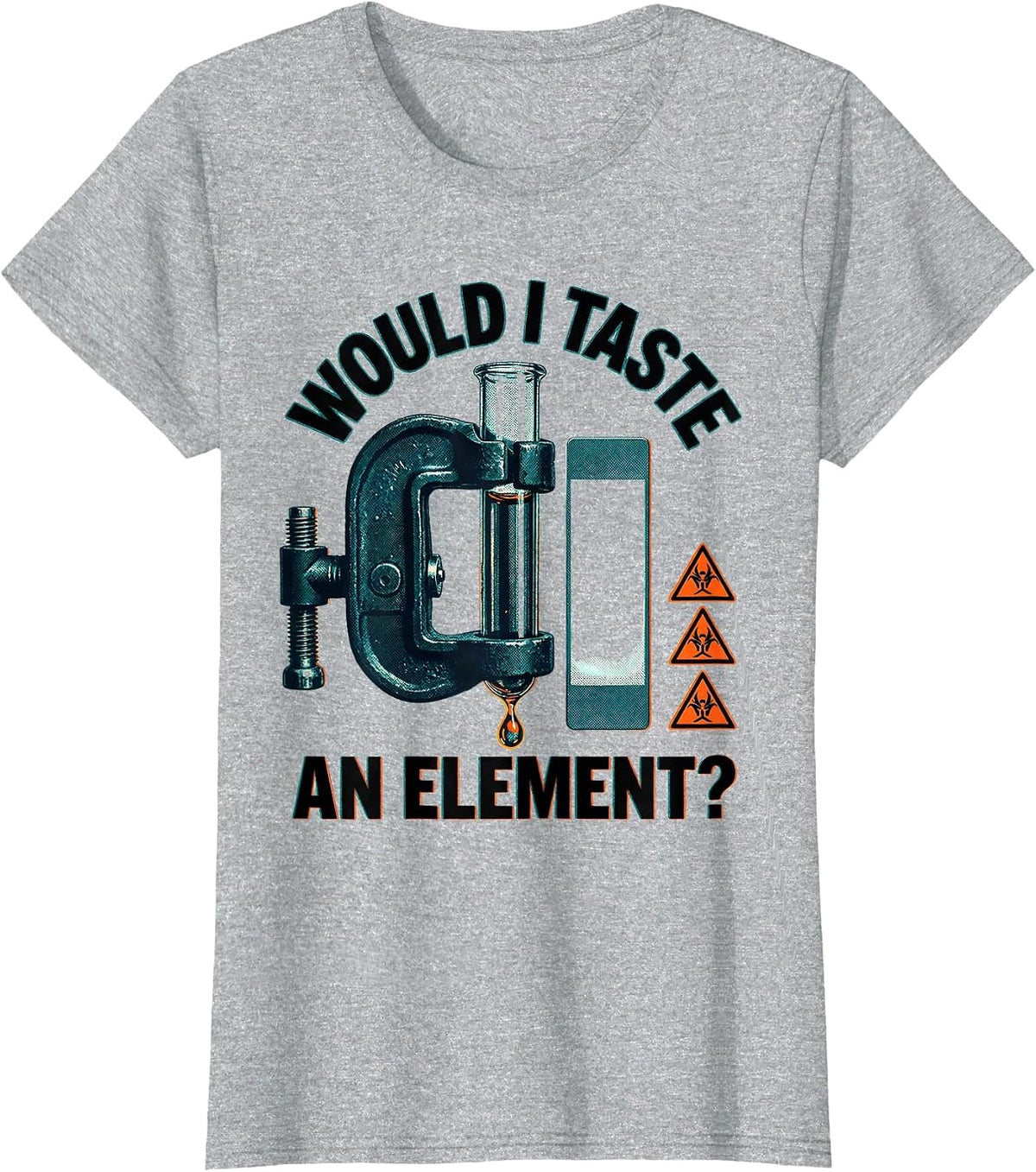 Would I Taste An Element? Funny Science Teacher Gift T-Shirt - Heather Grey