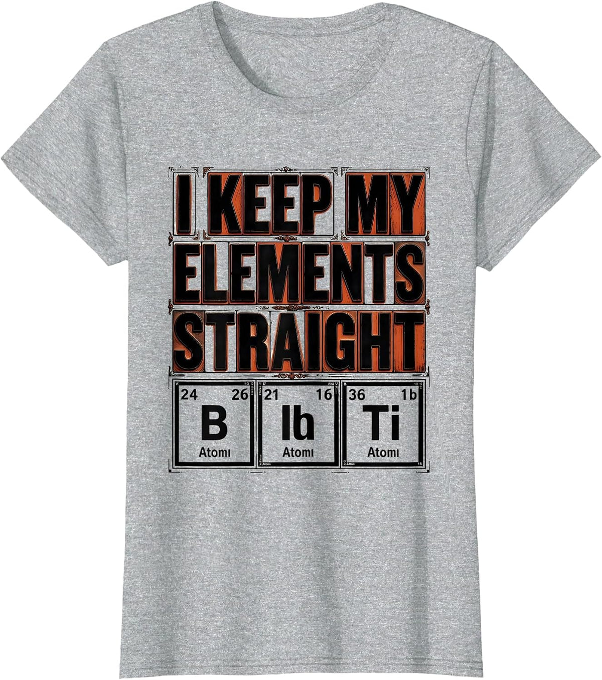 I Keep My Elements Straight Funny Chemistry Science Nerd T-Shirt - Heather Grey