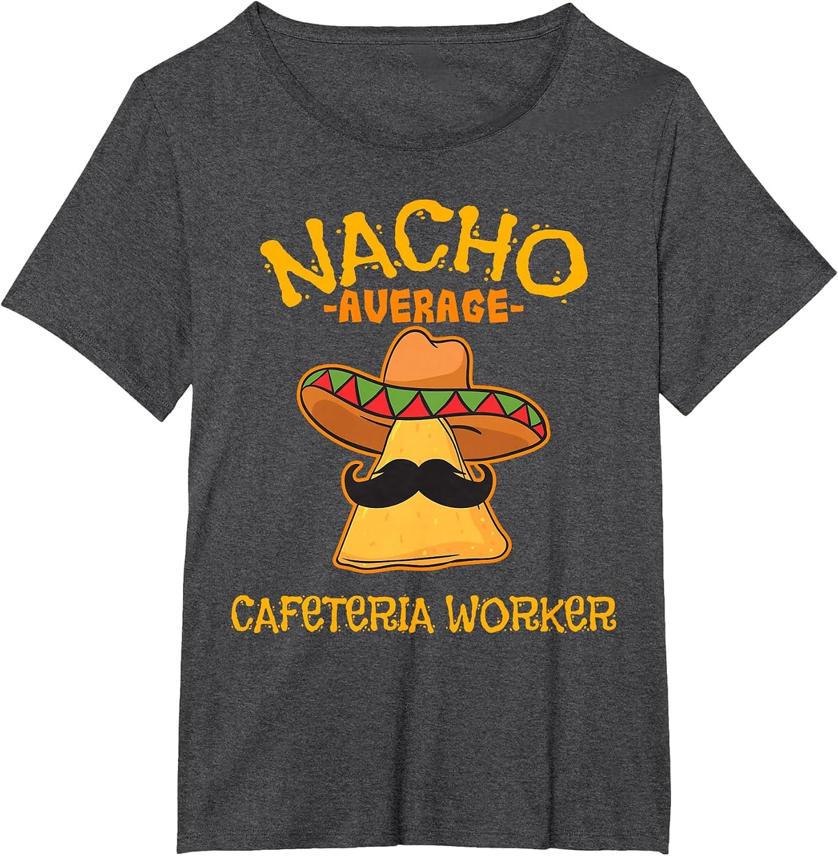 Nacho Average Cafeteria Worker Cinco de Mayo Fiesta T-Shirt - Dark Heather Grey