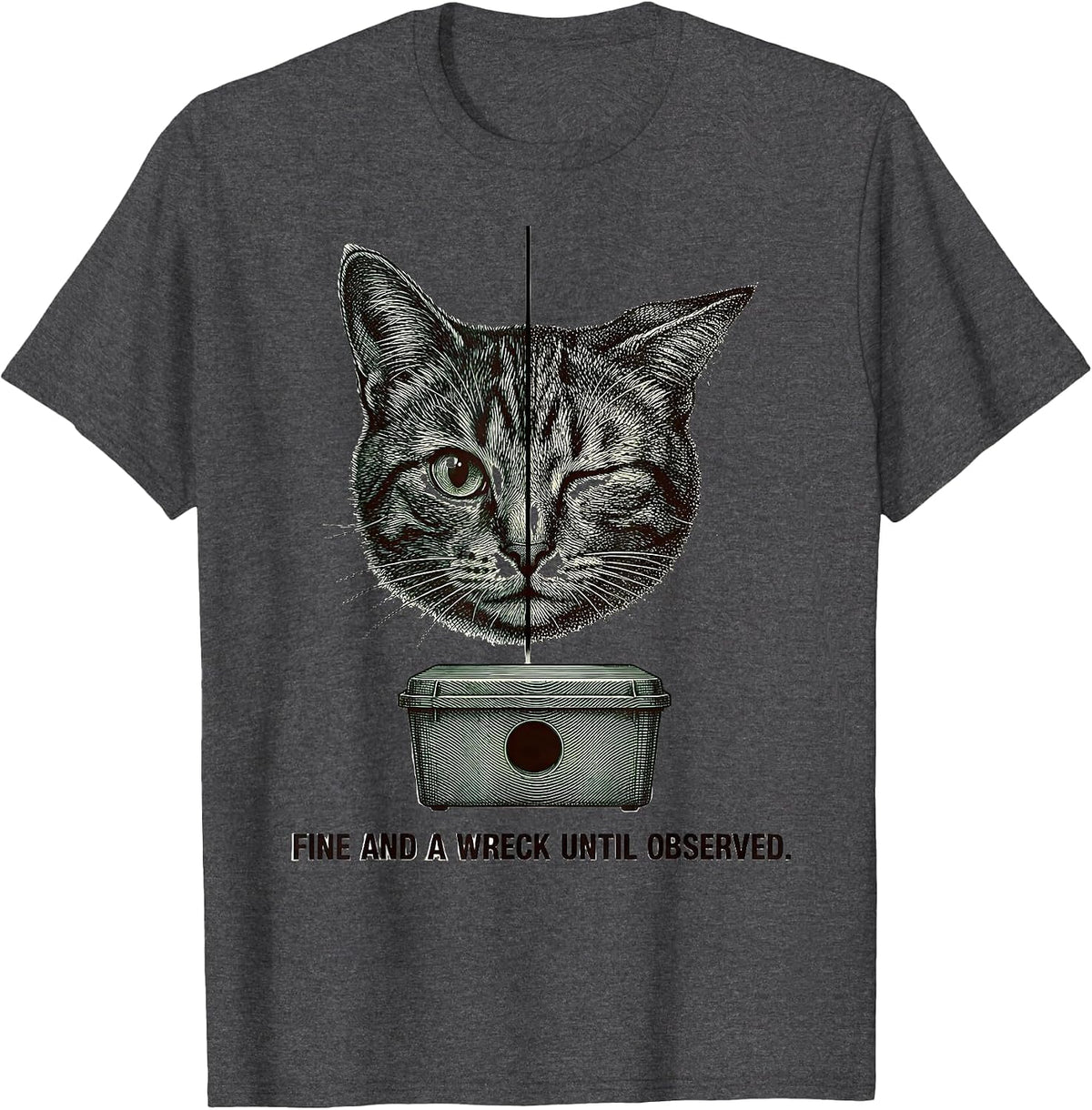 Fine and a Wreck Until Observed Quantum Physics Cat Humor T-Shirt - Dark Heather Grey