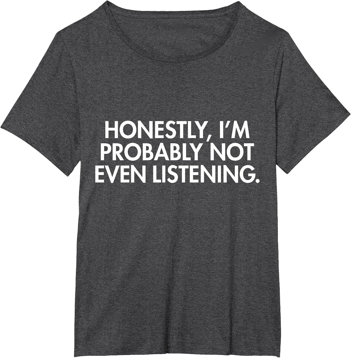 Honestly Not Even Listening T-Shirt T-Shirt - Dark Heather Grey