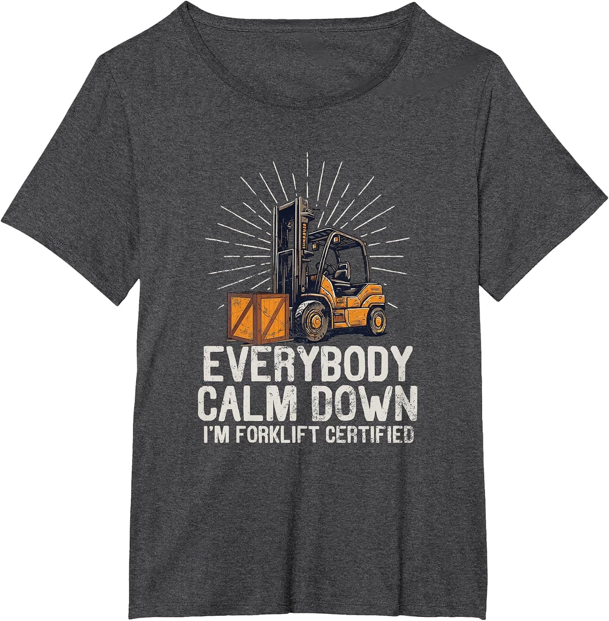 Everybody Calm Down I'm Forklift Certified Funny Forklifter T-Shirt - Dark Heather Grey