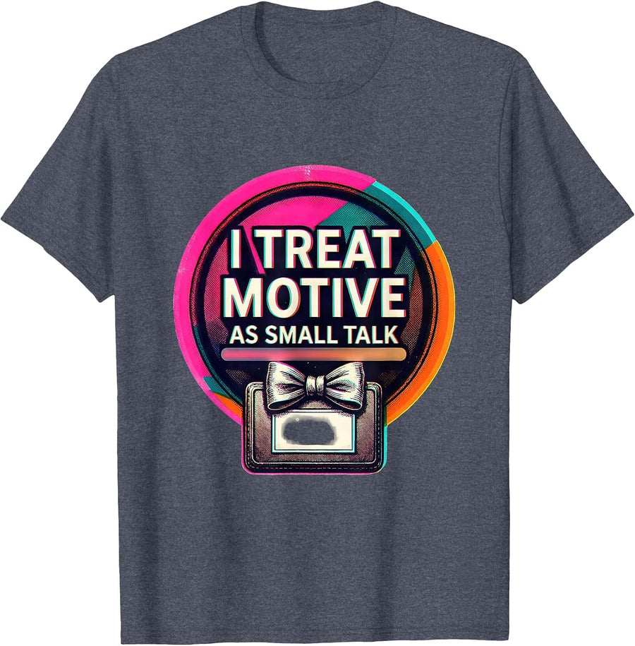 I Treat Motive As Small Talk True Crime Fan Dark Humor Gift T-Shirt - Heather Blue