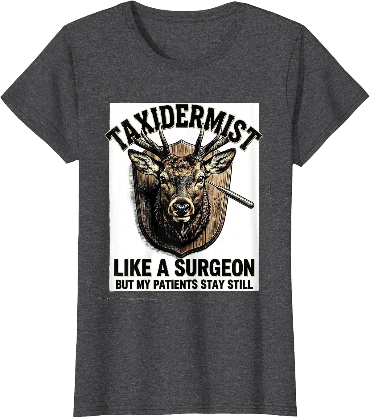 Women's Taxidermist: Like A Surgeon, But My Patients Stay Still T-Shirt - Dark Heather Grey