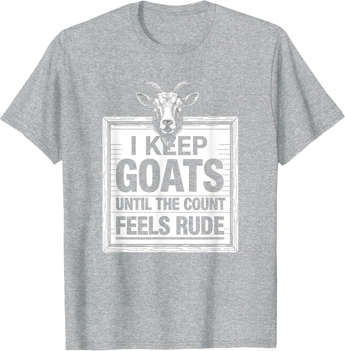 Men's I Keep Goats Until The Count Feels Rude Funny Goat Lover T-Shirt - Heather Grey