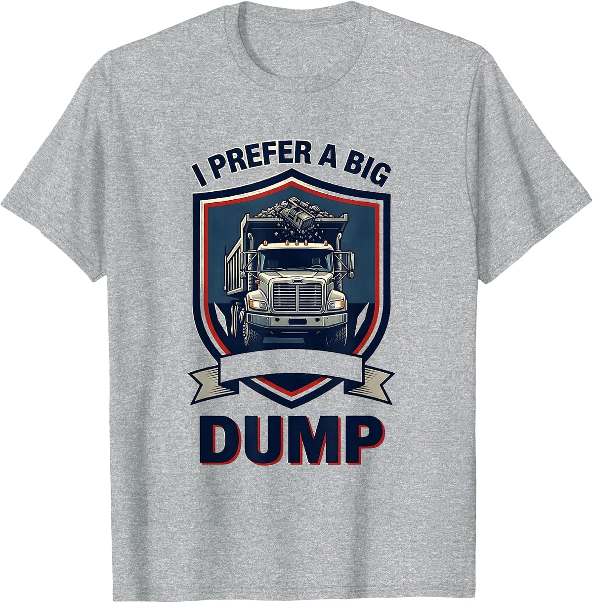 Men's I Prefer A Big Dump Funny Dump Truck Driver Humor T-Shirt - Heather Grey