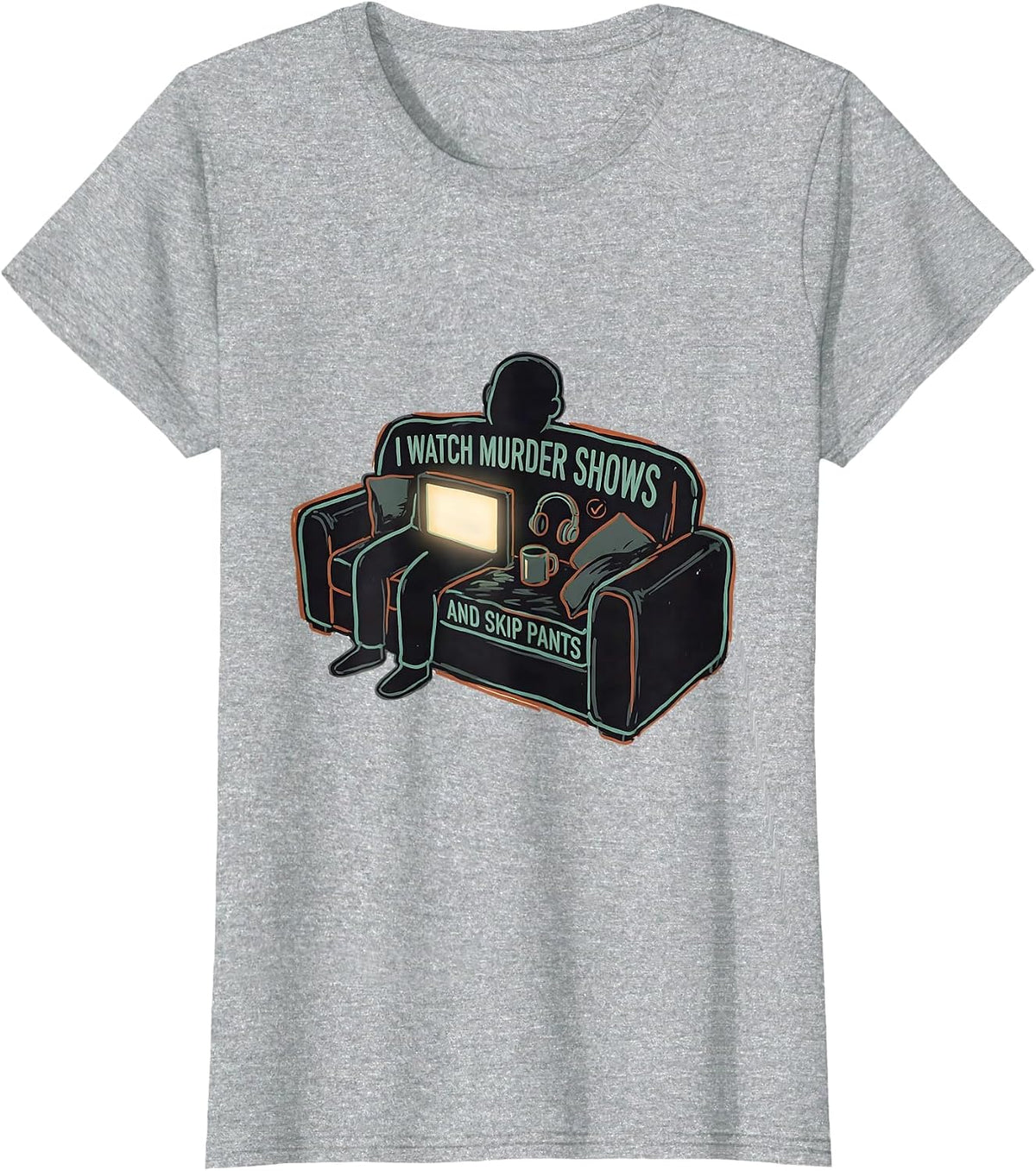 I Watch Murder Shows And Skip Pants Funny True Crime Couch T-Shirt - Heather Grey