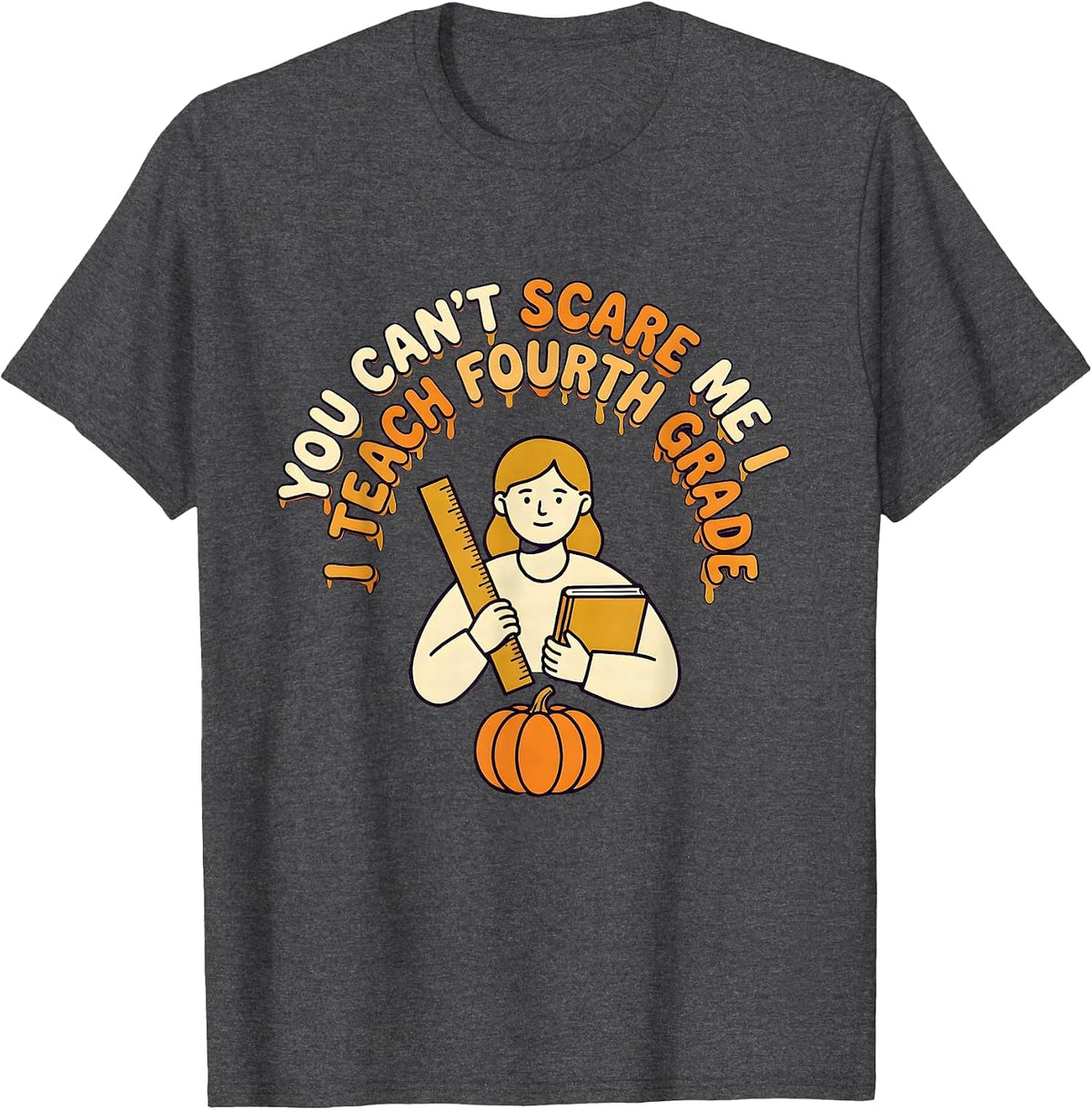 You Can't Scare Me I Teach Fourth Grade Funny Teacher T-Shirt - Dark Heather Grey