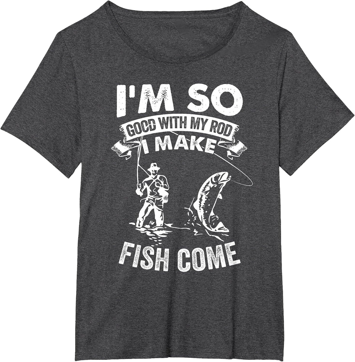 I'm So Good with My Rod I Make Fish Come T-Shirt - Dark Heather Grey