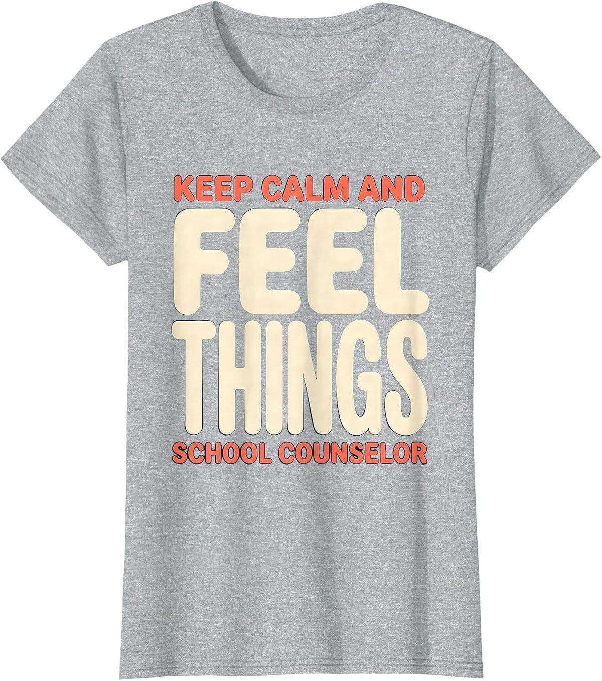 Keep Calm And Feel Things School Counselor T-Shirt - Heather Grey