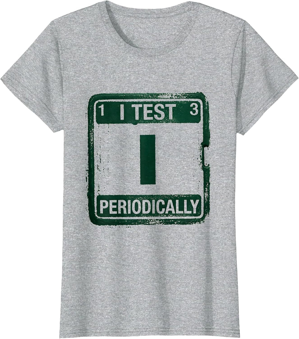 I Test Periodically Funny Chemistry Science Nerd Pun T-Shirt - Heather Grey