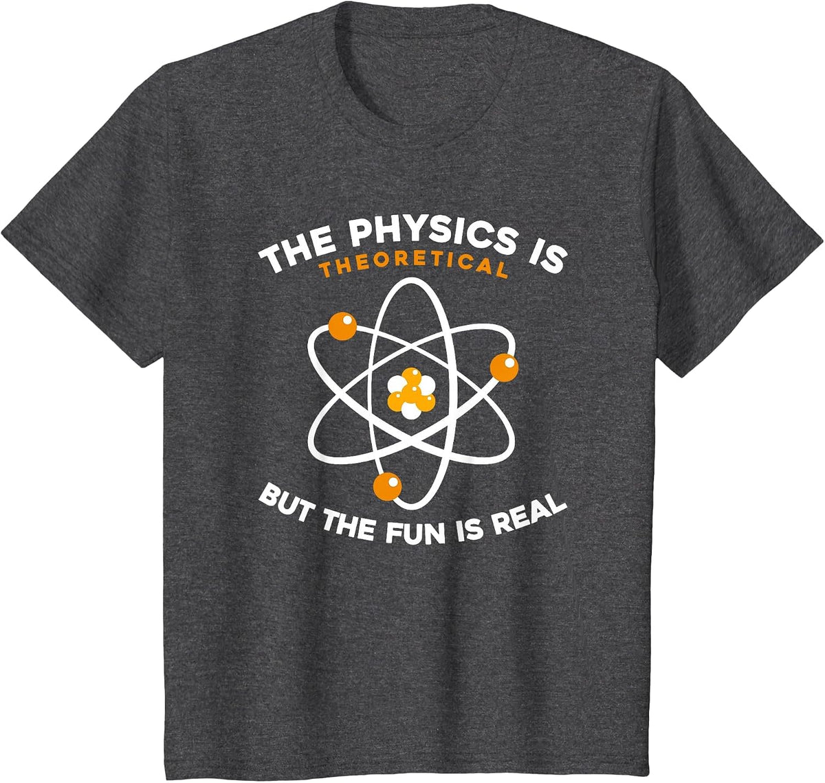Physicist - The Physics is Theoretical But The Fun is Real T-Shirt - Dark Heather Grey