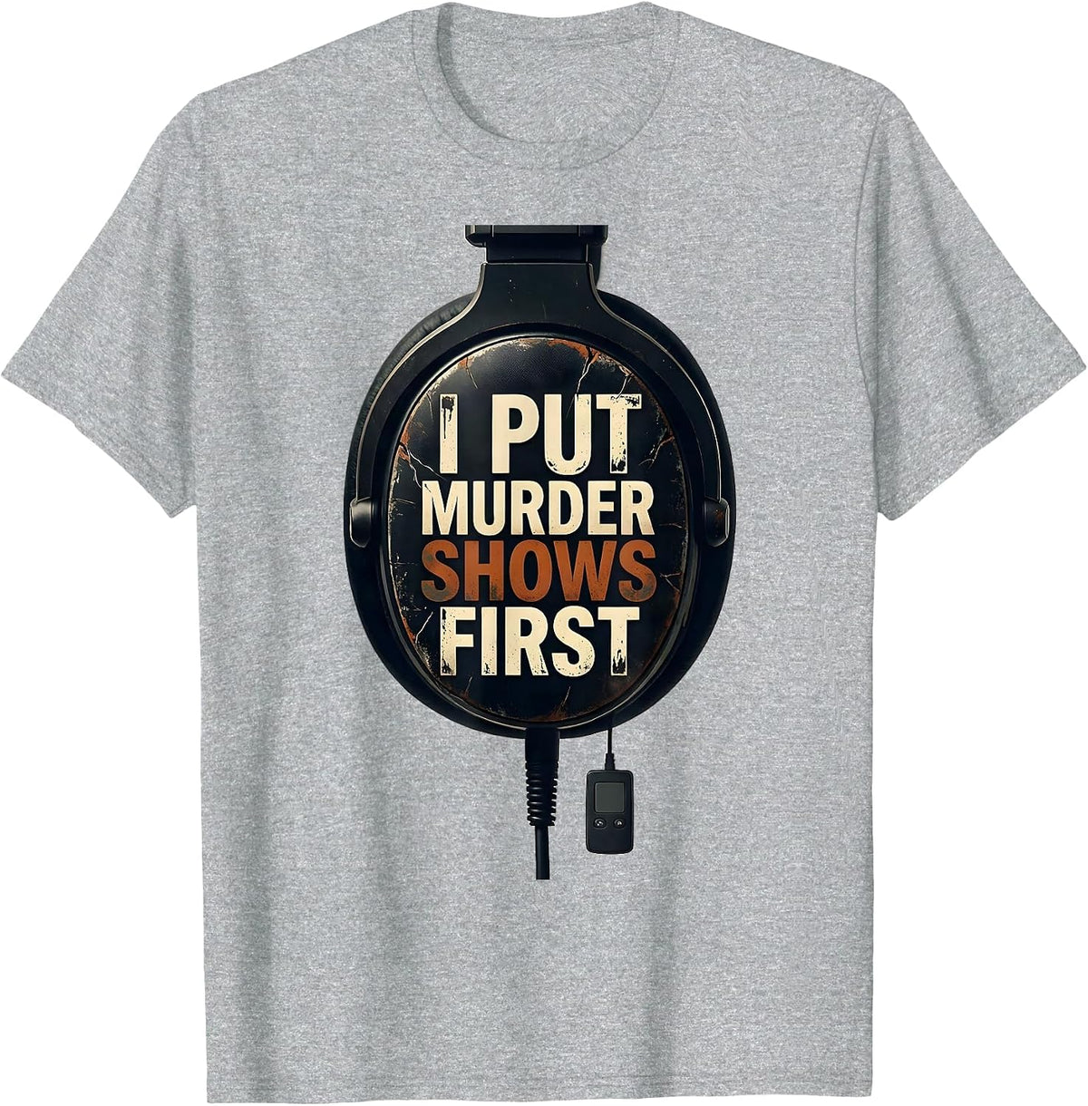 Men's I Put Murder Shows First Distressed True Crime Fan Gift T-Shirt - Heather Grey