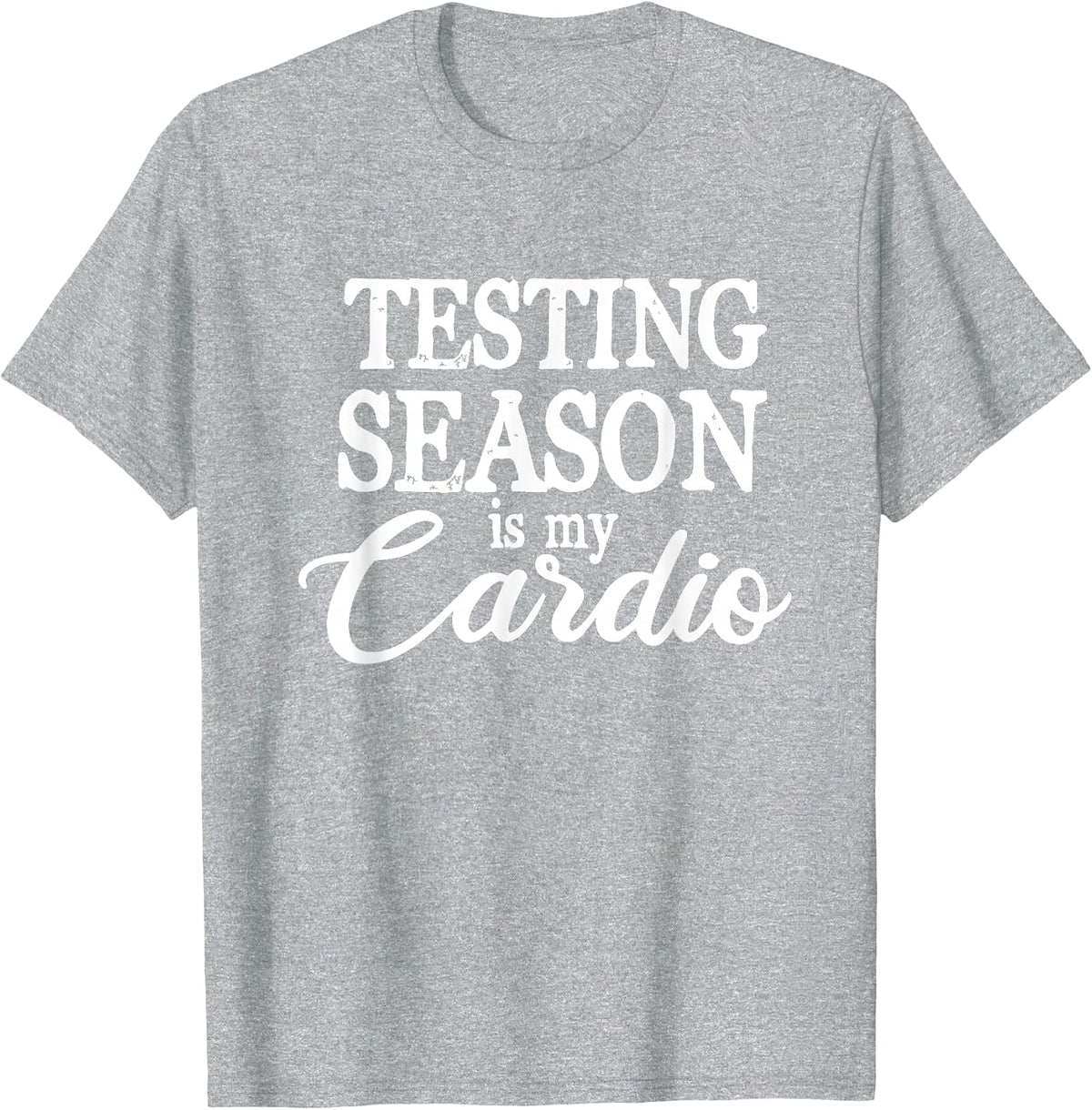 Testing Season is My Cardio Funny Teacher Test Day T-Shirt - Heather Grey