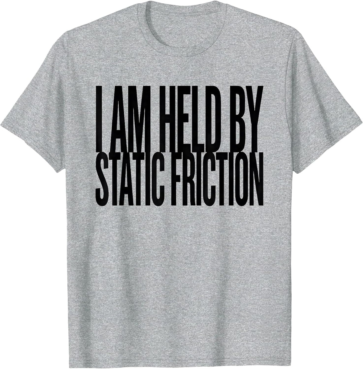 Men's I Am Held By Static Friction Funny Physics Pun Humor T-Shirt - Heather Grey