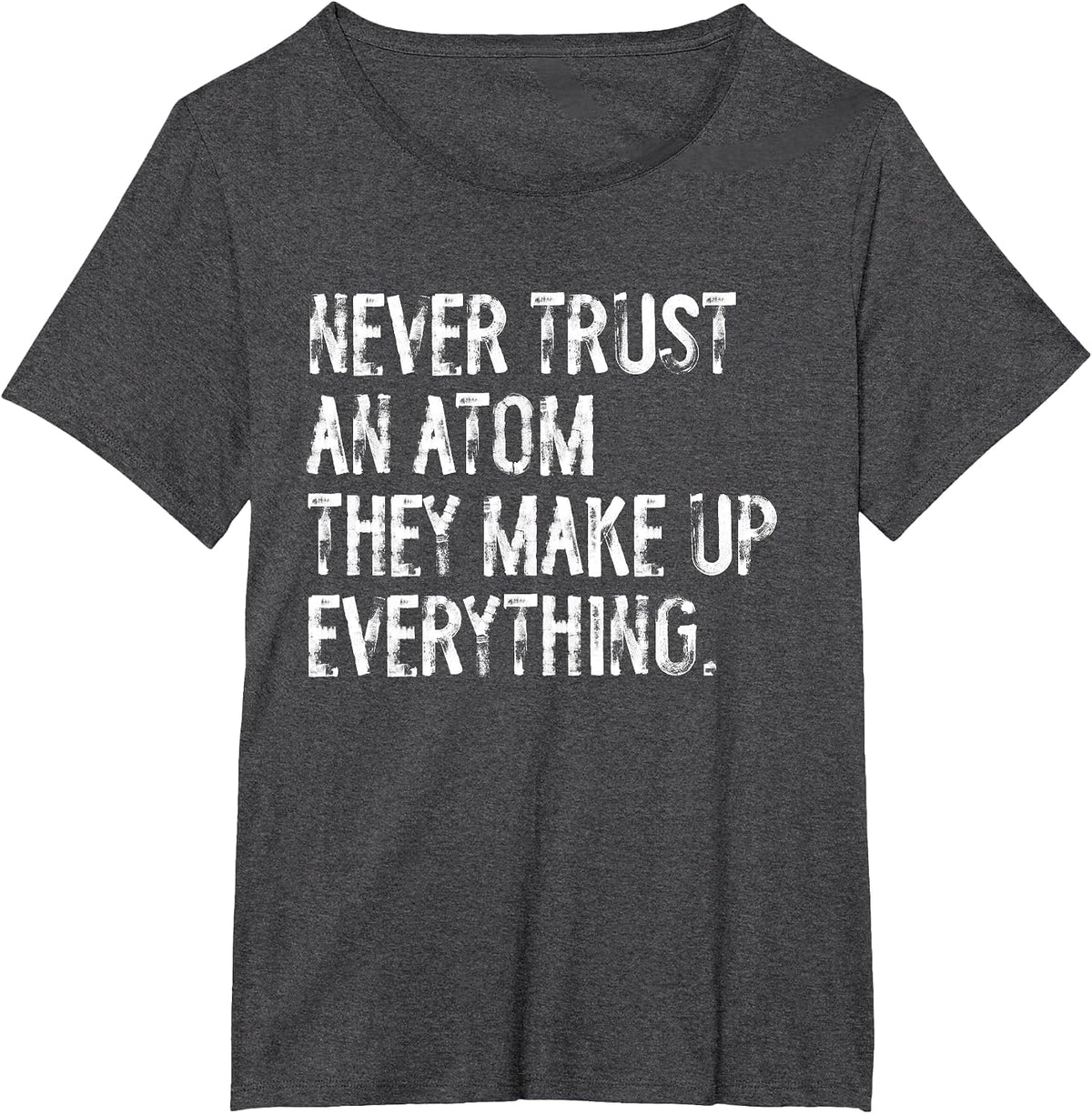 Never Trust an Atom Funny Science Teacher Pun T-Shirt - Dark Heather Grey