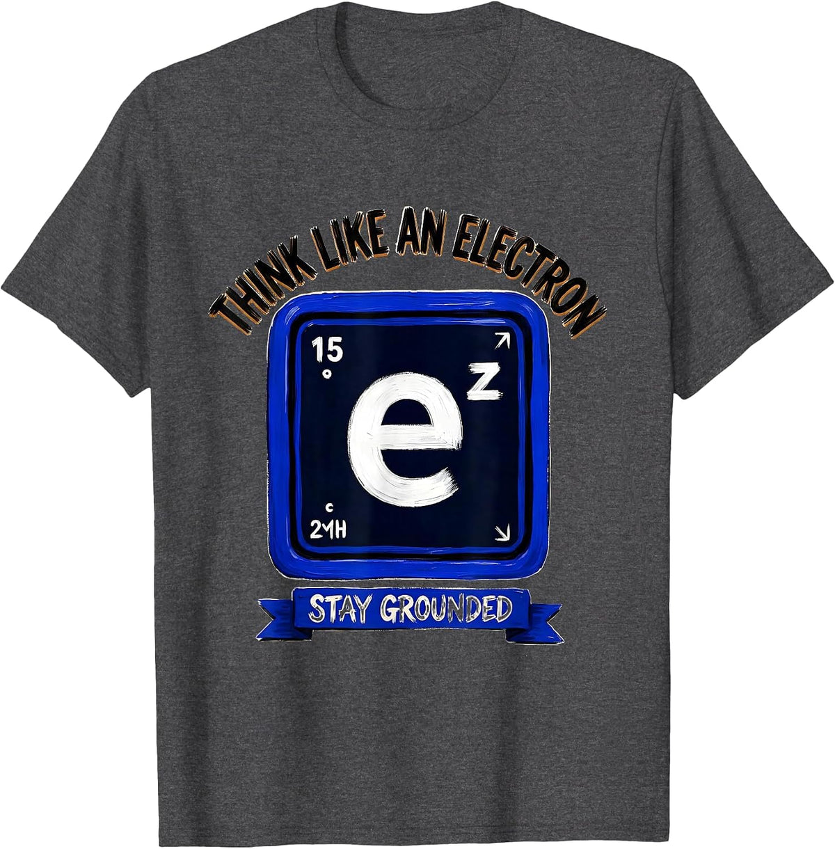 Think Like An Electron Stay Grounded Funny Science Humor T-Shirt - Dark Heather Grey