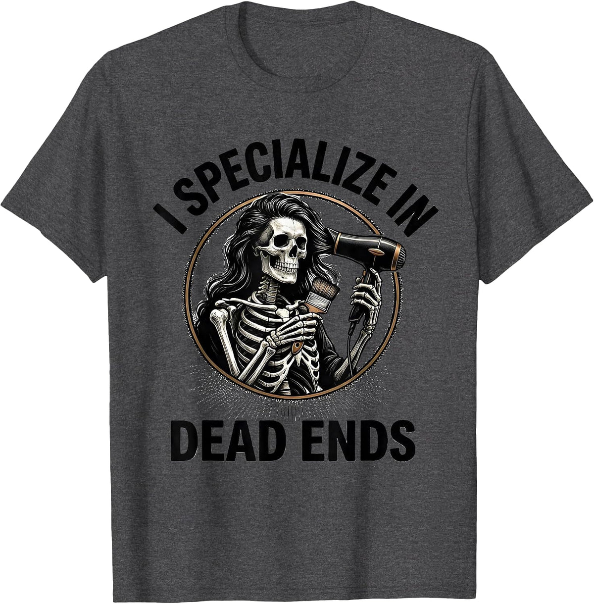 I Specialize In Dead Ends Gothic Skeleton Hairstylist T-Shirt - Dark Heather Grey