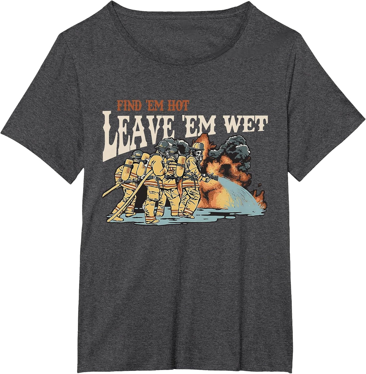 Find 'em Hot Leave 'em Wet Firefight with Flame Firefighters T-Shirt - Dark Heather Grey