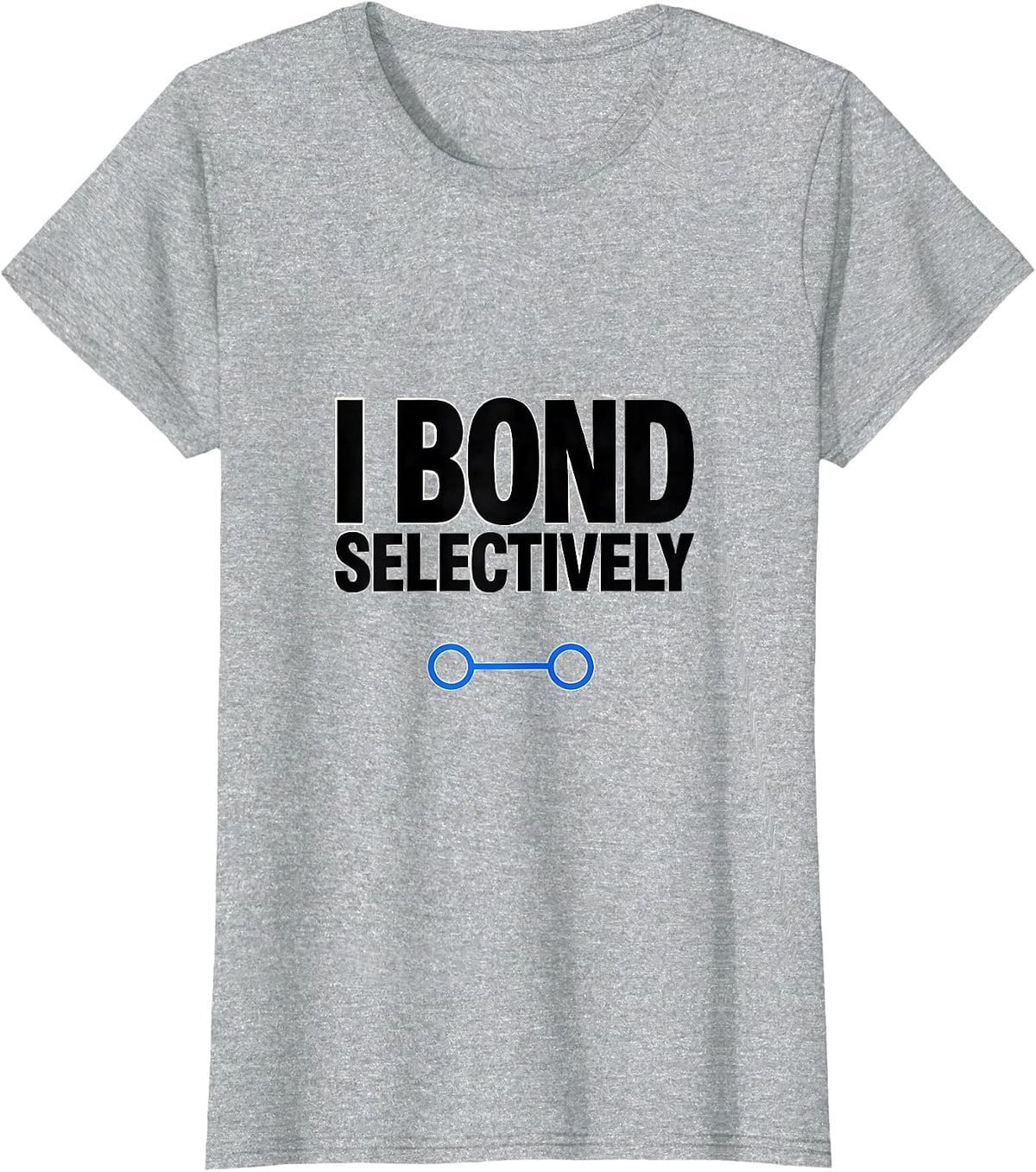 I Bond Selectively Funny Science Chemistry Physics Nerd Gift T-Shirt - Heather Grey