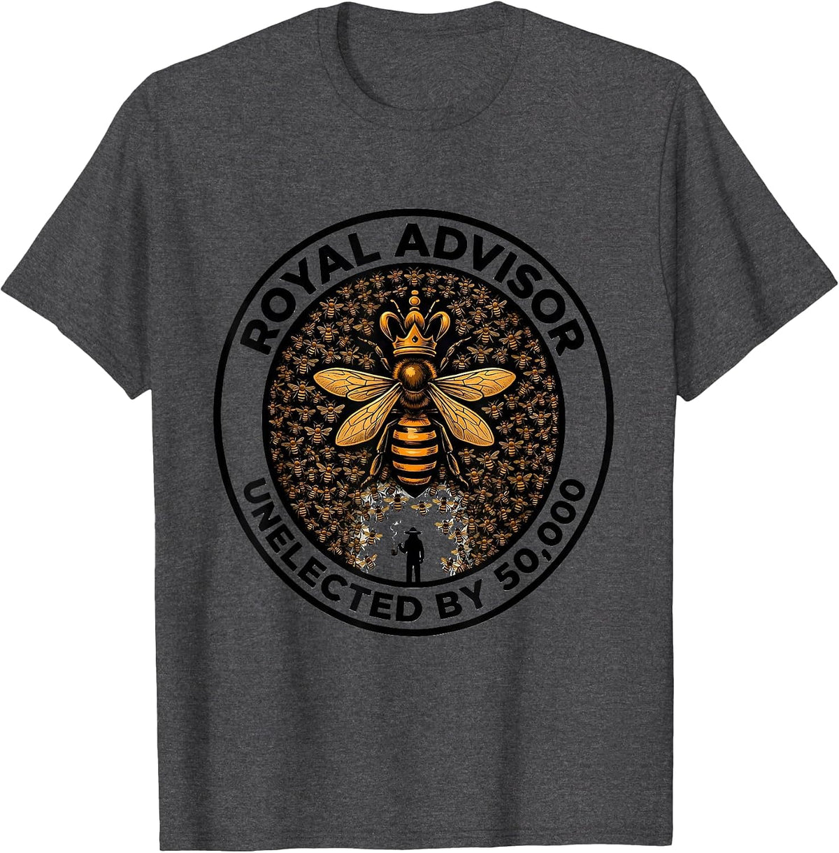 Royal Advisor, Unelected By 50,000 Funny Beekeeper Gift T-Shirt - Dark Heather Grey